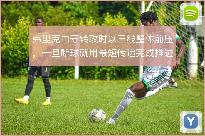 弗里克由守转攻时以三线整体前压，一旦断球就用最短传递完成推进