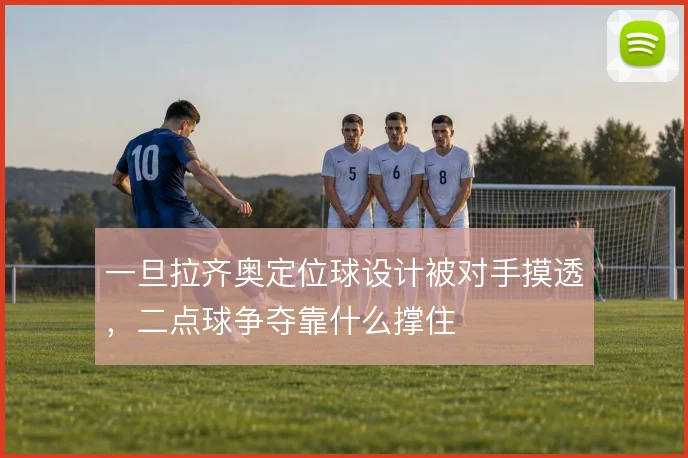 一旦拉齐奥定位球设计被对手摸透,二点球争夺靠什么撑住