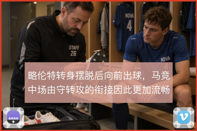 略伦特转身摆脱后向前出球，马竞中场由守转攻的衔接因此更加流畅