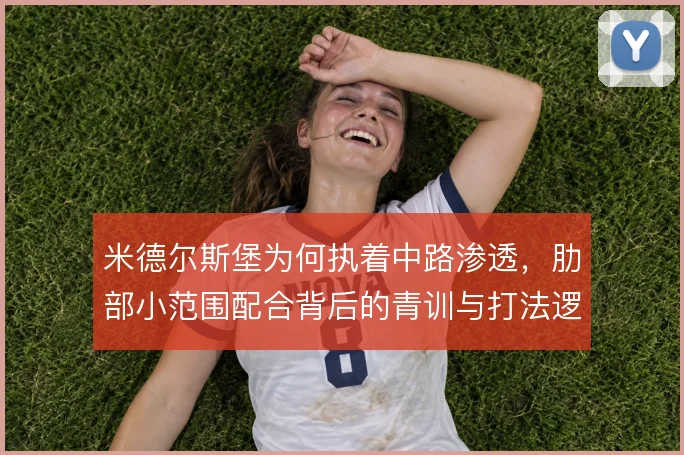 米德尔斯堡为何执着中路渗透,肋部小范围配合背后的青训与打法逻辑