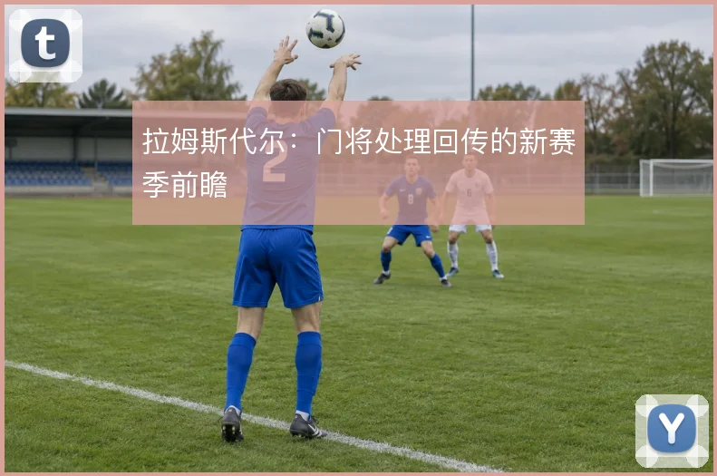 拉姆斯代尔：门将处理回传的新赛季前瞻