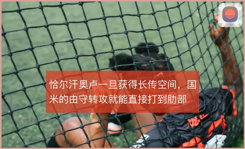 恰尔汗奥卢一旦获得长传空间，国米的由守转攻就能直接打到肋部