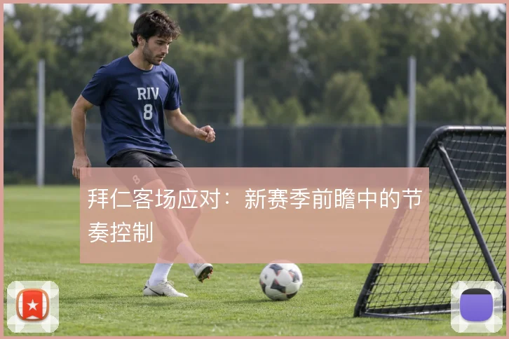 拜仁客场应对：新赛季前瞻中的节奏控制