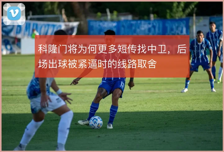 科隆门将为何更多短传找中卫，后场出球被紧逼时的线路取舍