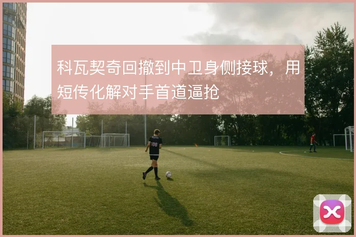 科瓦契奇回撤到中卫身侧接球，用短传化解对手首道逼抢