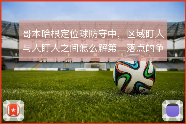 哥本哈根定位球防守中，区域盯人与人盯人之间怎么解第二落点的争夺