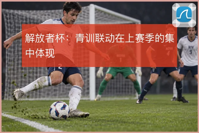 解放者杯：青训联动在上赛季的集中体现
